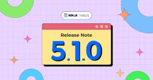Ninja Tables 5.1.0 : Fresh New Plugin UI